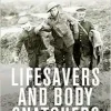 Lifesavers and Body Snatchers: Medical Care and the Struggle for Survival in the Great War (EPUB)