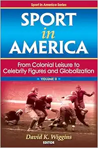 Sport in America, Volume II: From Colonial Leisure to Celebrity Figures and Globalization (Original PDF from Publisher)