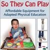 Build It So They Can Play: Affordable Equipment for Adapted Physical Education (Original PDF from Publisher)