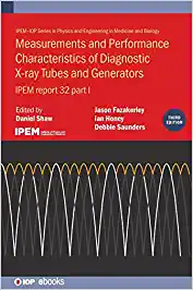 Measurements and Performance Characteristics of Diagnostic X-ray Tubes and Generators: IPEM report 32, part I (IPEM-IOP Series in Physics and Engineering in Medicine and Biology), 3rd Edition (Original PDF from Publisher)