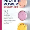 Protein Power Smoothies: 75 High-Protein, Low-Carb Smoothies That Ditch the Sugar, Support Muscle-Building, and Optimize Your Metabolism (EPUB)