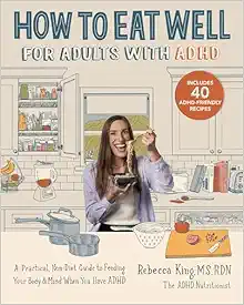 How to Eat Well for Adults with ADHD: A Practical, Non-Diet Guide to Feeding Your Body & Mind When You Have ADHD (Original PDF from Publisher)