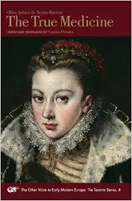 The True Medicine (Volume 4) (The Other Voice in Early Modern Europe: The Toronto Series) (Original PDF from Publisher)