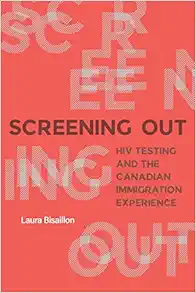 Screening Out: HIV Testing and the Canadian Immigration Experience (Original PDF from Publisher)
