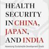 Global Health Security in China, Japan, and India: Assessing Sustainable Development Goals (Asia Pacific Legal Culture and Globalization) (Original PDF from Publisher)