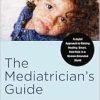 The Mediatrician’s Guide: A Joyful Approach to Raising Healthy, Smart, Kind Kids in a Screen-Saturated World (EPUB)