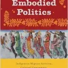 Embodied Politics: Indigenous Migrant Activism, Cultural Competency, and Health Promotion in California (Critical Issues in Health and Medicine) (Original PDF from Publisher)