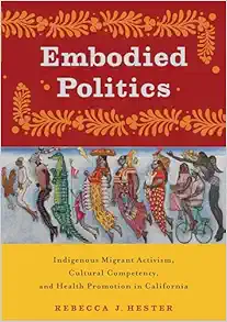 Embodied Politics: Indigenous Migrant Activism, Cultural Competency, and Health Promotion in California (Critical Issues in Health and Medicine) (Original PDF from Publisher)