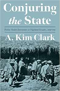 Conjuring the State: Public Health Encounters in Highland Ecuador, 1908-1945 (Pitt Latin American Series) (Original PDF from Publisher)