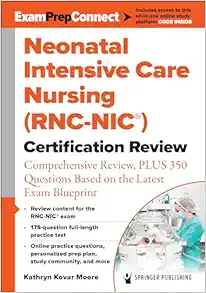 Neonatal Intensive Care Nursing (RNC-NIC®) Certification Review: Comprehensive Review, PLUS 350 Questions Based on the Latest Exam Blueprint (EPUB)