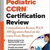 Pediatric CCRN® Certification Review: Comprehensive Review, PLUS 300 Questions Based on the Latest Exam Blueprint (Original PDF from Publisher)