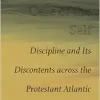 The Secular Care of the Self: Discipline and Its Discontents across the Protestant Atlantic (Original PDF from Publisher)