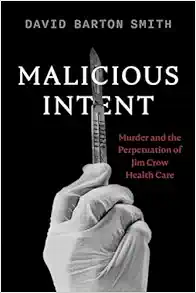 Malicious Intent: Murder and the Perpetuation of Jim Crow Health Care (Original PDF from Publisher)