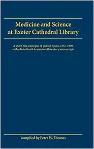 Medicine And Science At Exeter Cathedral Library: A short-title catalogue of printed books, 1483-1900, with a list of 10th-19th century manuscripts (Original PDF from Publisher)