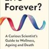 Live Forever?: A Curious Scientist’s Guide to Wellness, Ageing and Death (EPUB)