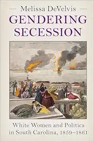 Gendering Secession: White Women and Politics in South Carolina, 1859–1861 (Cambridge Studies on the American South) (Original PDF from Publisher)