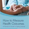 How to Measure Health Outcomes: A Hands-On Guide to Getting Started (Original PDF from Publisher)