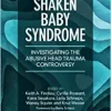 Shaken Baby Syndrome: Investigating the Abusive Head Trauma Controversy (Original PDF from Publisher)
