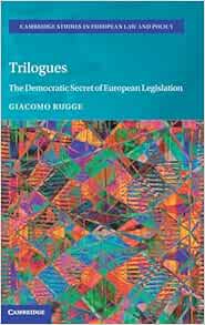 Trilogues: The Democratic Secret of European Legislation (Cambridge Studies in European Law and Policy) (Original PDF from Publisher)