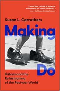 Making Do: Britons and the Refashioning of the Postwar World (Original PDF from Publisher)