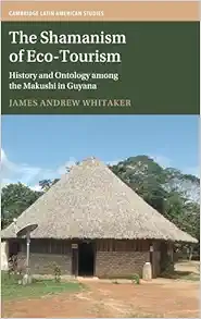 The Shamanism of Eco-Tourism: History and Ontology among the Makushi in Guyana (Cambridge Latin American Studies) (Original PDF from Publisher)