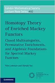Homotopy Theory of Enriched Mackey Functors: Closed Multicategories, Permutative Enrichments, and Algebraic Foundations for Spectral Mackey Functors … Lecture Note Series, Series Number 492) (Original PDF from Publisher)