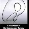 Civic Death in Contemporary Turkey: Mass Surveillance and the Authoritarian State (The Global Middle East) (Original PDF from Publisher)