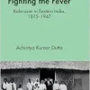 Fighting the Fever: Kala-azar in Eastern India, 1870s–1940s (Original PDF from Publisher)