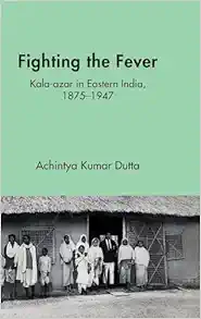 Fighting the Fever: Kala-azar in Eastern India, 1870s–1940s (Original PDF from Publisher)