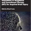 Innovations in Acceptance and Commitment Therapy (ACT) for Acquired Brain Injury (The Neuro-Disability and Psychotherapy Series) (Original PDF from Publisher)