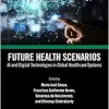 Future Health Scenarios (Advances in Smart Healthcare Technologies) (Original PDF from Publisher)