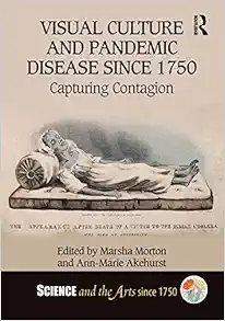 Visual Culture and Pandemic Disease Since 1750: Capturing Contagion (Science and the Arts since 1750) (Original PDF from Publisher)