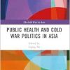 Public Health and Cold War Politics in Asia (The Cold War in Asia) (Original PDF from Publisher)