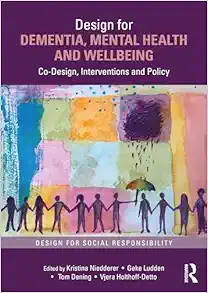 Design for Dementia, Mental Health and Wellbeing: Co-Design, Interventions and Policy (Design for Social Responsibility) (Original PDF from Publisher)
