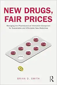New Drugs, Fair Prices: Managing the Pharmaceutical Innovation Ecosystem for Sustainable and Affordable New Medicines (Original PDF from Publisher)