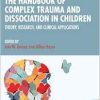 The Handbook of Complex Trauma and Dissociation in Children: Theory, Research, and Clinical Applications (Original PDF from Publisher)