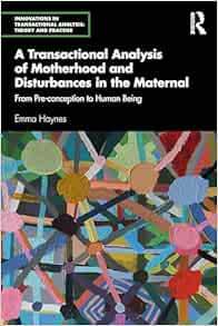 A Transactional Analysis of Motherhood and Disturbances in the Maternal (Innovations in Transactional Analysis: Theory and Practice) (Original PDF from Publisher)