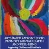 Arts-Based Approaches to Promote Mental Health and Well-Being: Supporting Children and Families in Conditions of Adversity (Original PDF from Publisher)
