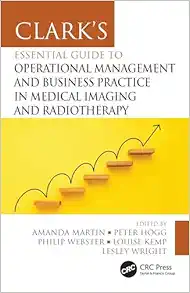 Clark’s Essential Guide to Operational Management and Business Practice in Medical Imaging and Radiotherapy (Clark’s Companion Essential Guides) (Original PDF from Publisher)