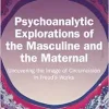 Psychoanalytic Explorations of the Masculine and the Maternal (Original PDF from Publisher)
