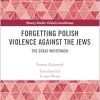 Forgetting Polish Violence Against the Jews (Memory Studies: Global Constellations) (Original PDF from Publisher)
