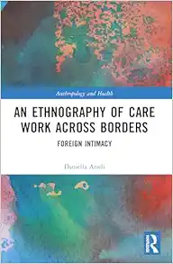 An Ethnography of Care Work Across Borders: Foreign Intimacy (Anthropology and Health) (Original PDF from Publisher)