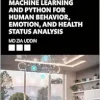 Machine Learning and Python for Human Behavior, Emotion, and Health Status Analysis (Original PDF from Publisher)