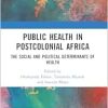 Public Health in Postcolonial Africa: The Social and Political Determinants of Health (Original PDF from Publisher)