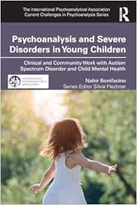 Psychoanalysis and Severe Disorders in Young Children (The International Psychoanalytical Association Current Challenges in Psychoanalysis) (Original PDF from Publisher)