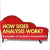 How Does Analysis Work?: Examples of Lacanian Interpretation (The Centre for Freudian Analysis and Research Library (CFAR)) (Original PDF from Publisher)