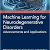 Machine Learning for Neurodegenerative Disorders: Advancements and Applications (Artificial Intelligence in Biomedical Image Processing) (Original PDF from Publisher)