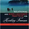 Relational and Body-Centered Practices for Healing Trauma, 2nd Edition (Original PDF from Publisher)