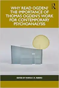 Why Read Ogden? The Importance of Thomas Ogden's Work for Contemporary Psychoanalysis (Original PDF from Publisher)