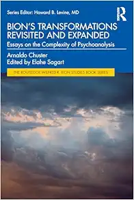 Bion’s Transformations Revisited and Expanded (The Routledge Wilfred R. Bion Studies Book Series) (Original PDF from Publisher)